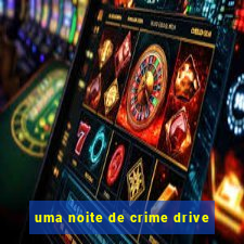 uma noite de crime drive